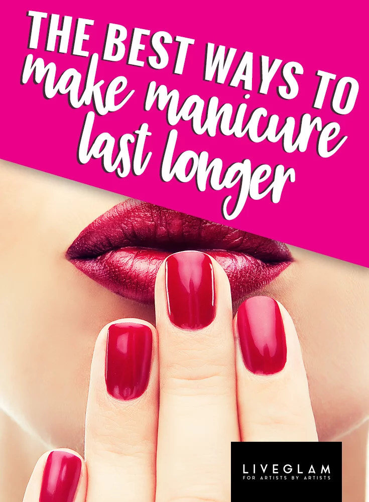 The Best Ways to Make Manicure Last Longer - LiveGlam