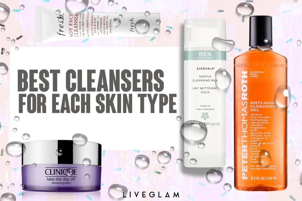 The Best Cleansers for Each Skin Type - LiveGlam