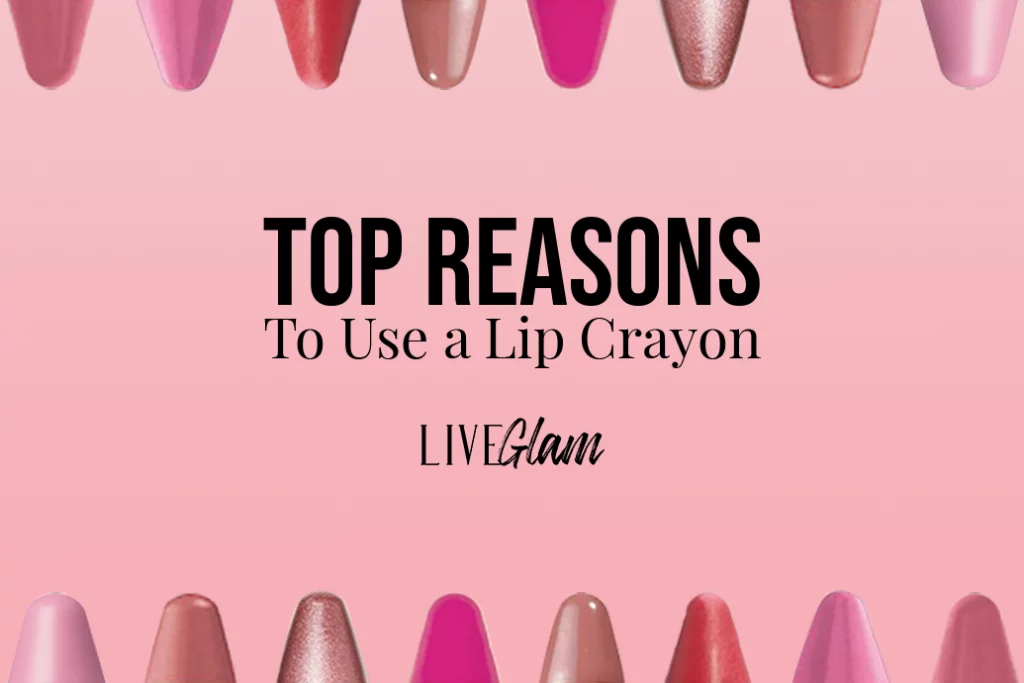 Top Reasons To Use A Lip Crayon Liveglam 