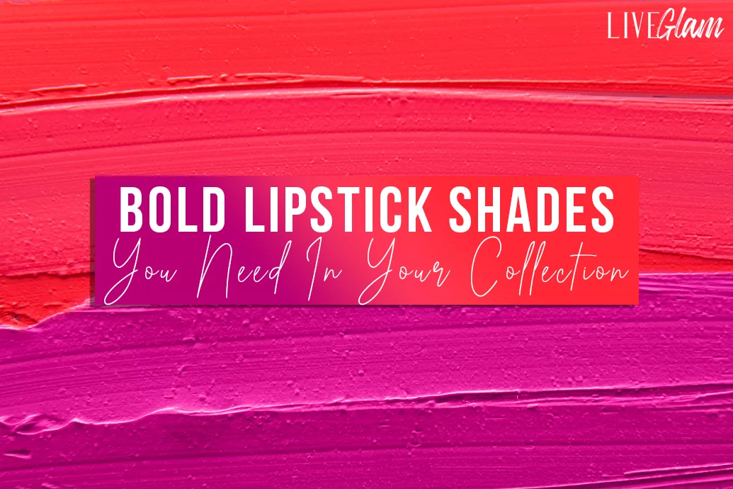 Bold Lipstick Shades You Need In Your Collection